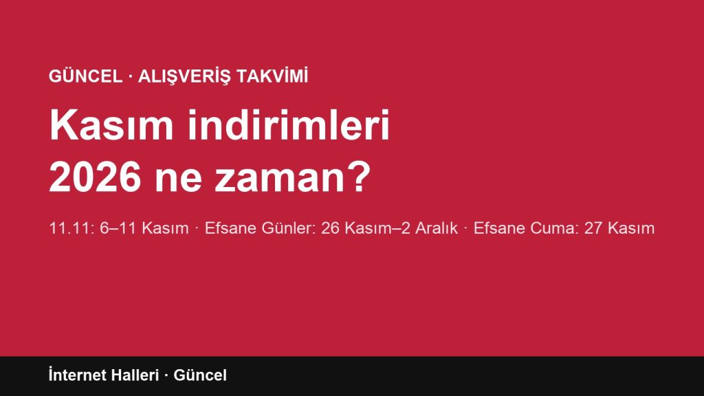 Kasım indirimleri 2026 takvimi: 11.11 6–11 Kasım, Efsane Günler 26 Kasım–2 Aralık, Efsane Cuma 27 Kasım
